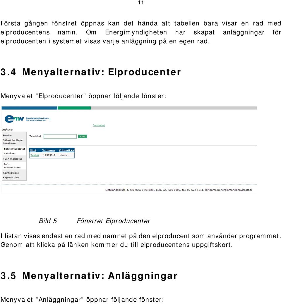 4 Menyalternativ: Elproducenter Menyvalet "Elproducenter" öppnar följande fönster: Bild 5 Fönstret Elproducenter I listan visas endast en rad