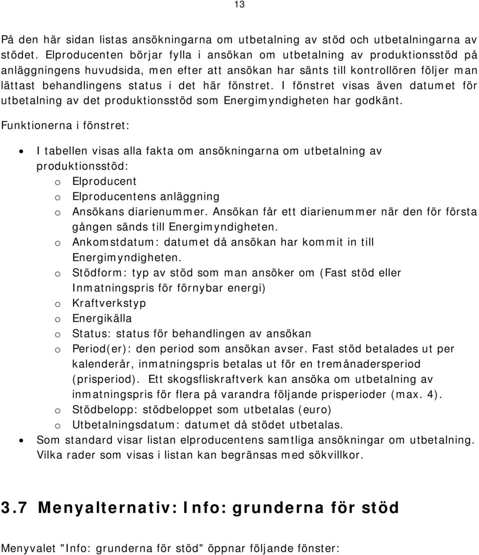 fönstret. I fönstret visas även datumet för utbetalning av det produktionsstöd som Energimyndigheten har godkänt.