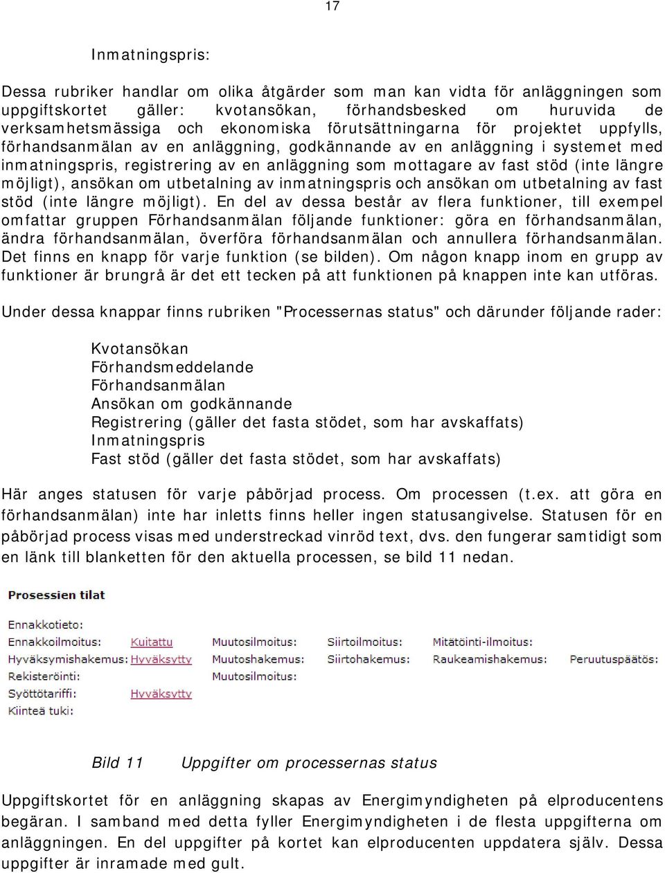 längre möjligt), ansökan om utbetalning av inmatningspris och ansökan om utbetalning av fast stöd (inte längre möjligt).