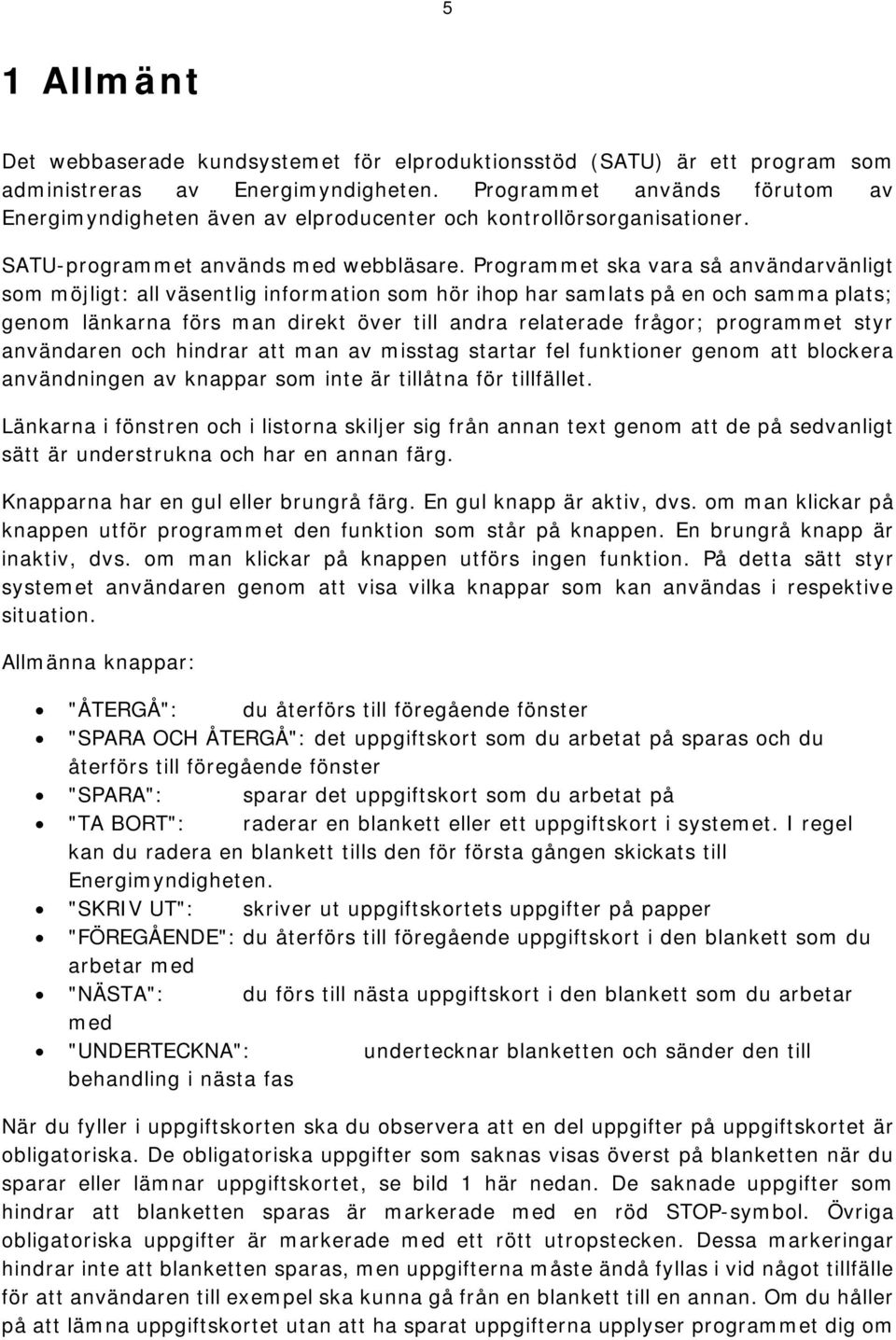 Programmet ska vara så användarvänligt som möjligt: all väsentlig information som hör ihop har samlats på en och samma plats; genom länkarna förs man direkt över till andra relaterade frågor;