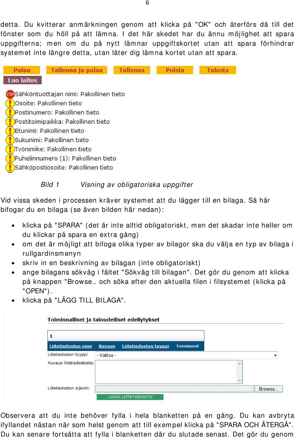 Bild 1 Visning av obligatoriska uppgifter Vid vissa skeden i processen kräver systemet att du lägger till en bilaga.