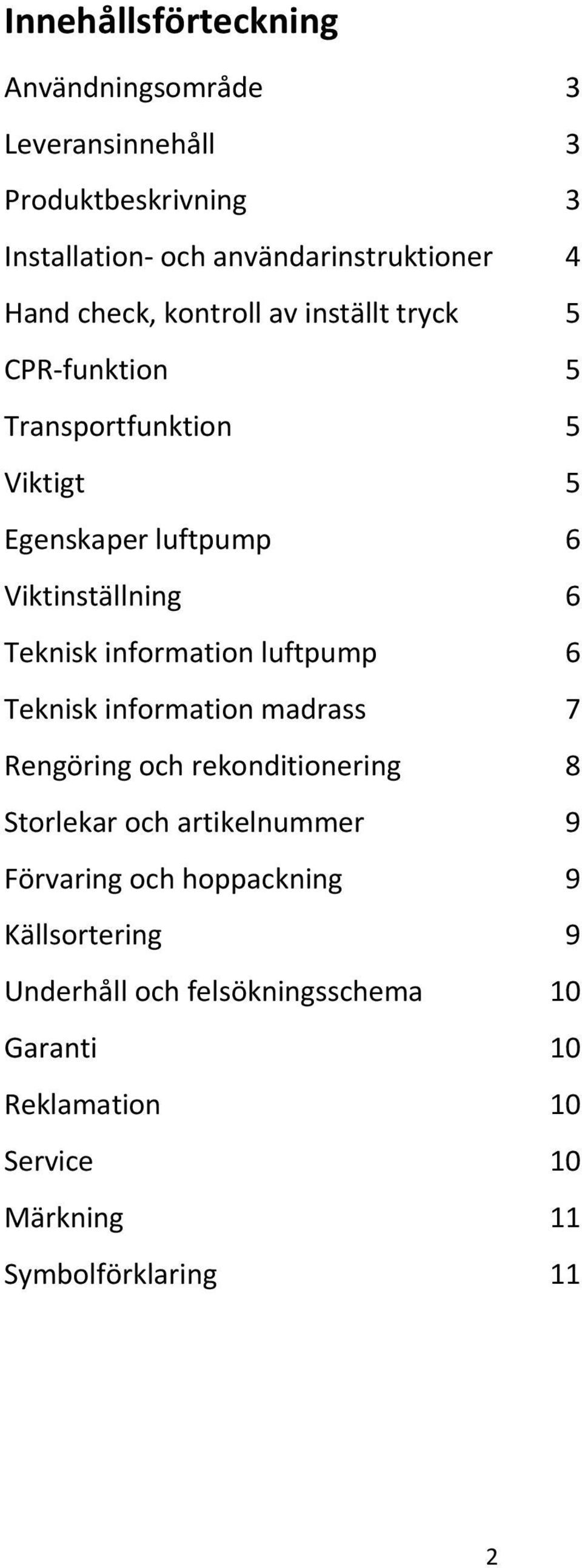 information luftpump 6 Teknisk information madrass 7 Rengöring och rekonditionering 8 Storlekar och artikelnummer 9 Förvaring och