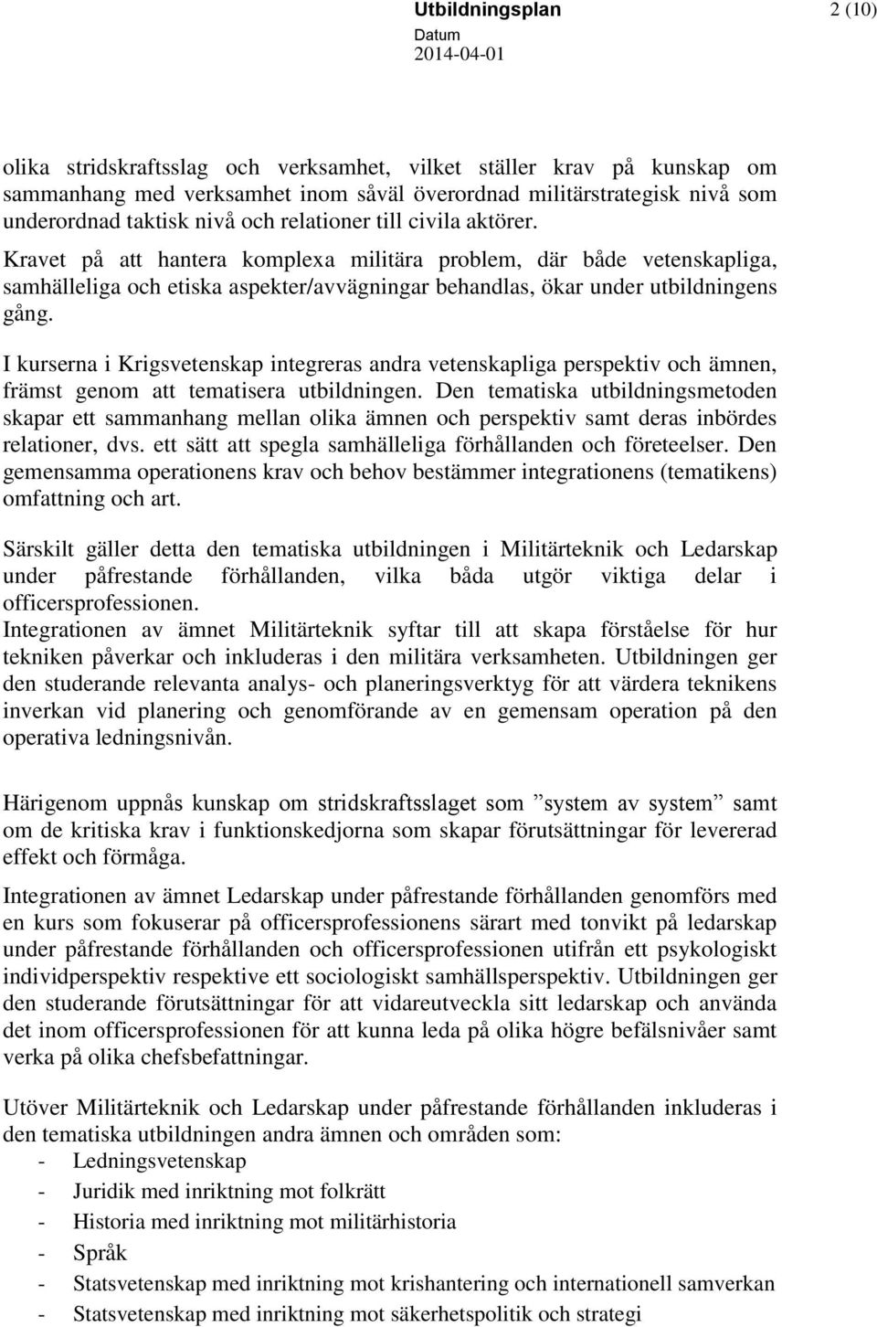 I kurserna i Krigsvetenskap integreras andra vetenskapliga perspektiv och ämnen, främst genom att tematisera utbildningen.