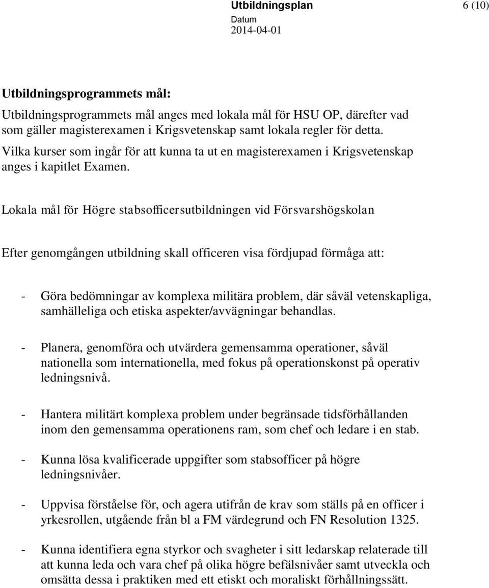 Lokala mål för Högre stabsofficersutbildningen vid Försvarshögskolan Efter genomgången utbildning skall officeren visa fördjupad förmåga att: - Göra bedömningar av komplexa militära problem, där