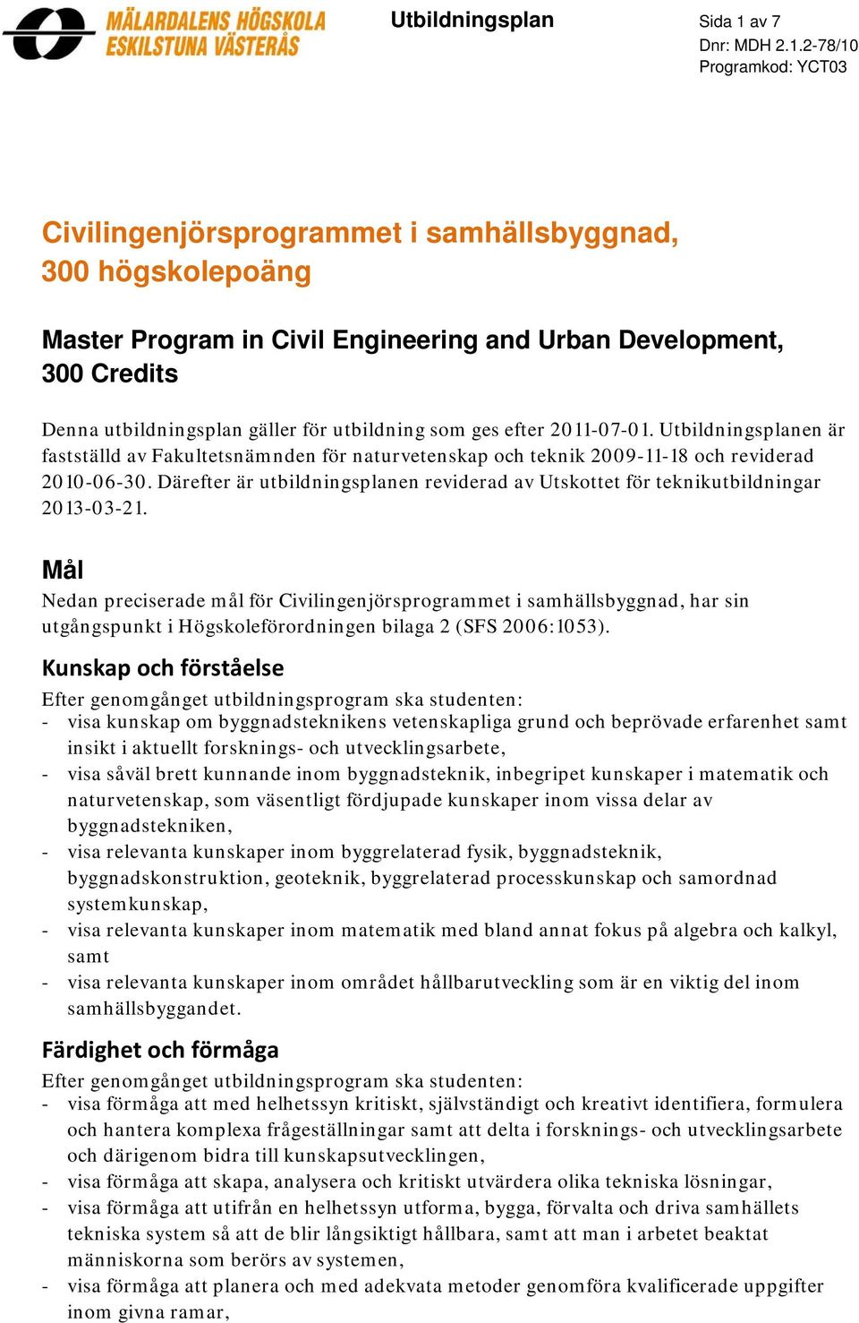 Därefter är utbildningsplanen reviderad av Utskottet för teknikutbildningar 2013-03-21.