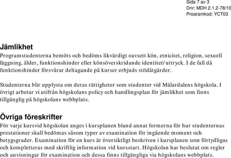 I övrigt arbetar vi utifrån högskolans policy och handlingsplan för jämlikhet som finns tillgänglig på högskolans webbplats.
