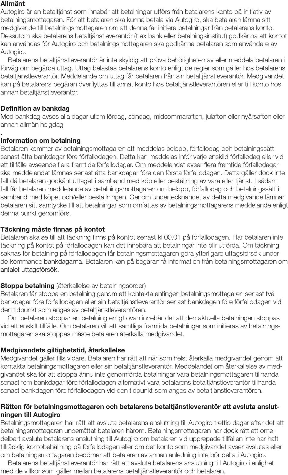 Dessutom ska betalarens betaltjänstleverantör (t ex bank eller betalningsinstitut) godkänna att kontot kan användas för Autogiro och betalningsmottagaren ska godkänna betalaren som användare av