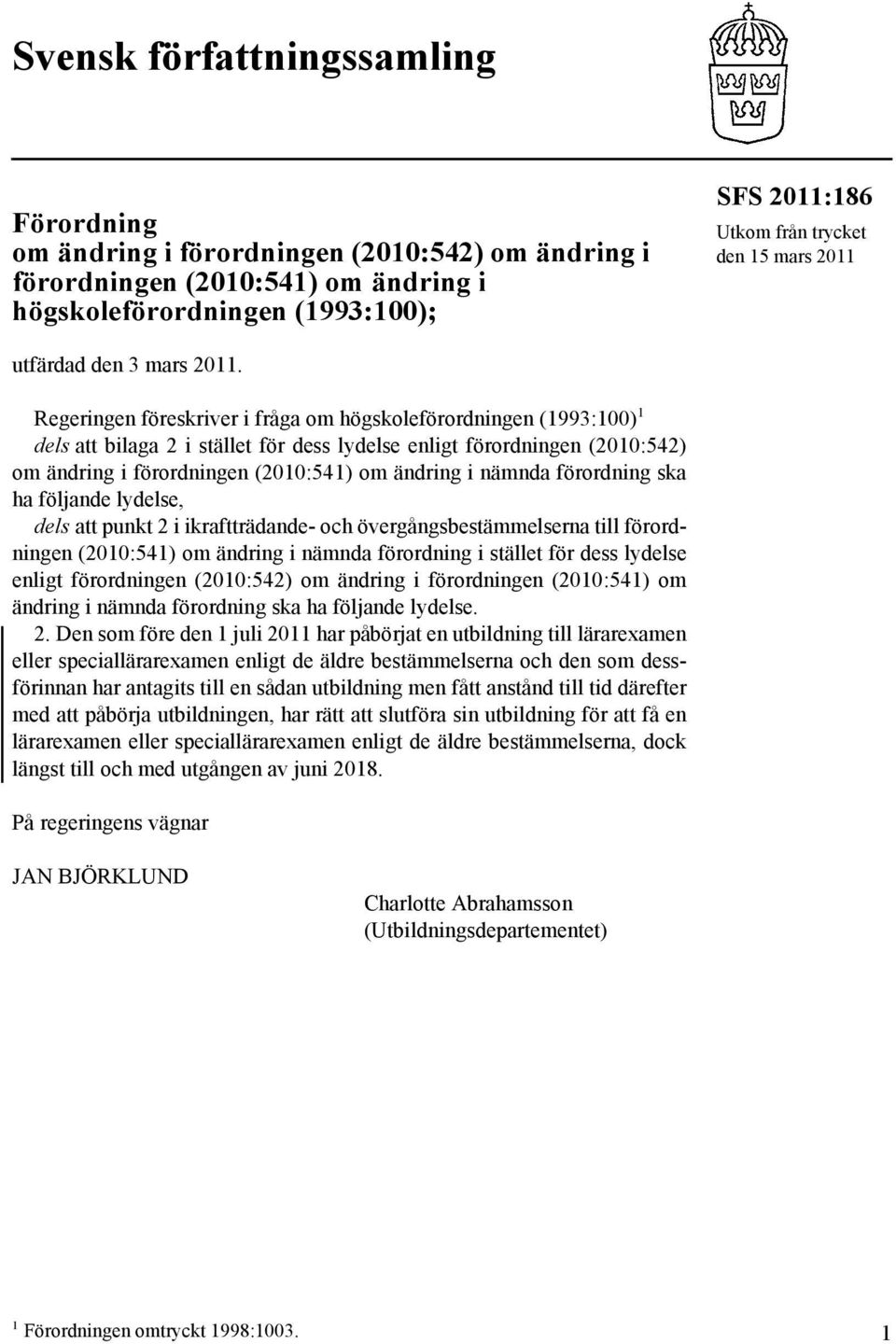 Regeringen föreskriver i fråga om högskoleförordningen (1993:100) 1 dels att bilaga 2 i stället för dess lydelse enligt förordningen (2010:542) om ändring i förordningen (2010:541) om ändring i