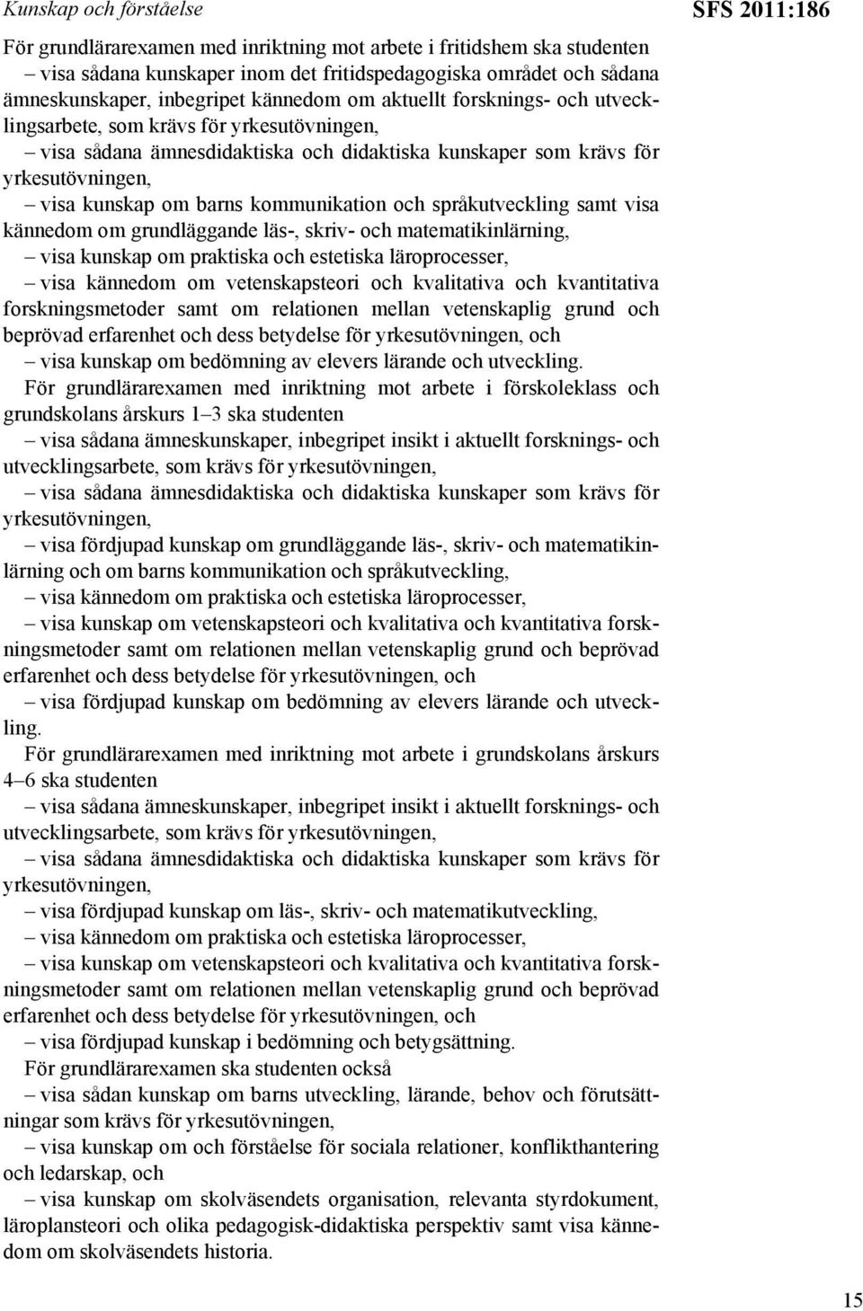 kommunikation och språkutveckling samt visa kännedom om grundläggande läs-, skriv- och matematikinlärning, visa kunskap om praktiska och estetiska läroprocesser, visa kännedom om vetenskapsteori och