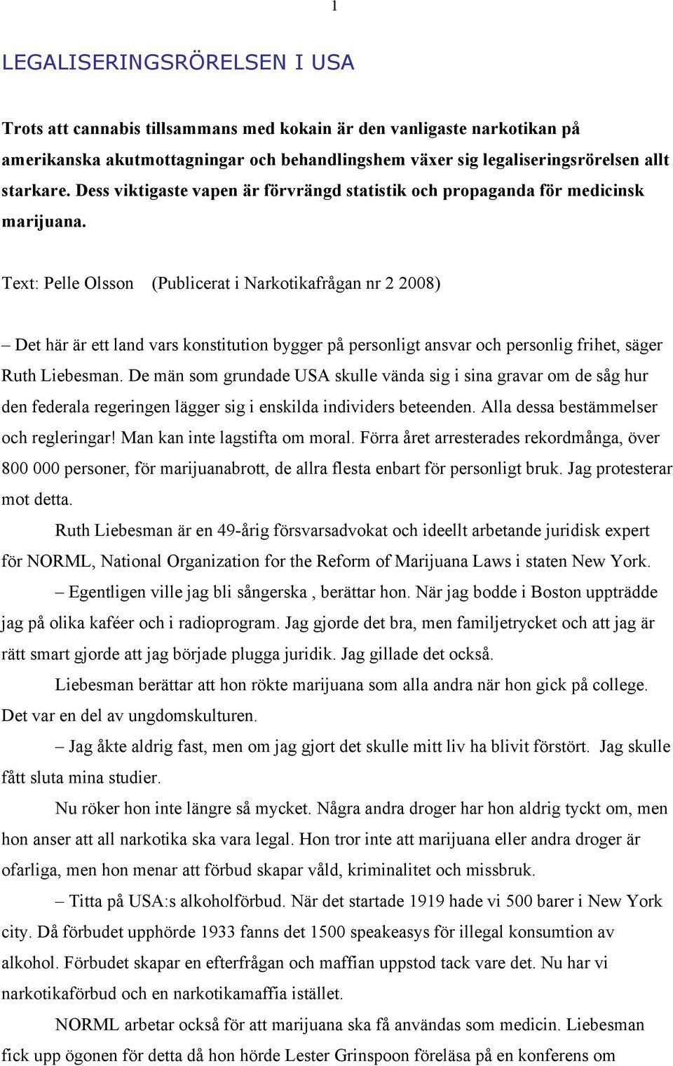 Text: Pelle Olsson (Publicerat i Narkotikafrågan nr 2 2008) Det här är ett land vars konstitution bygger på personligt ansvar och personlig frihet, säger Ruth Liebesman.