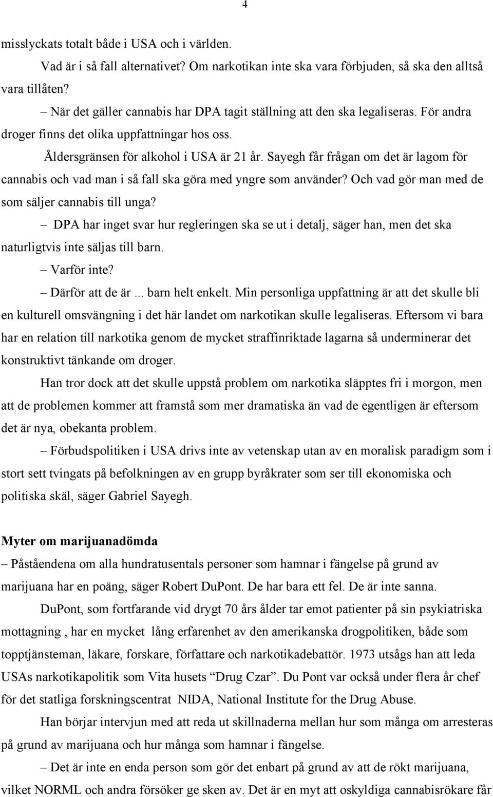 Sayegh får frågan om det är lagom för cannabis och vad man i så fall ska göra med yngre som använder? Och vad gör man med de som säljer cannabis till unga?