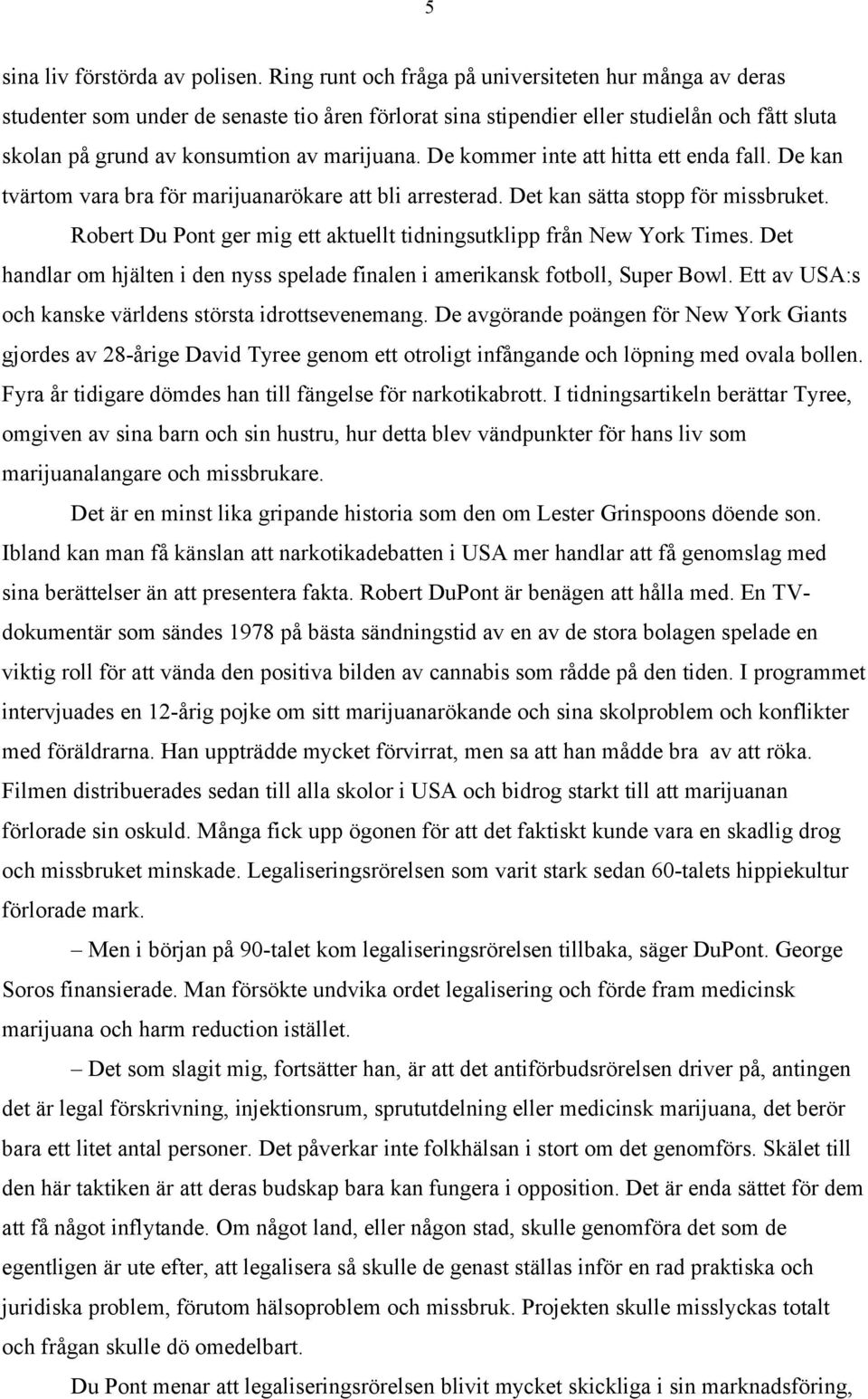 De kommer inte att hitta ett enda fall. De kan tvärtom vara bra för marijuanarökare att bli arresterad. Det kan sätta stopp för missbruket.