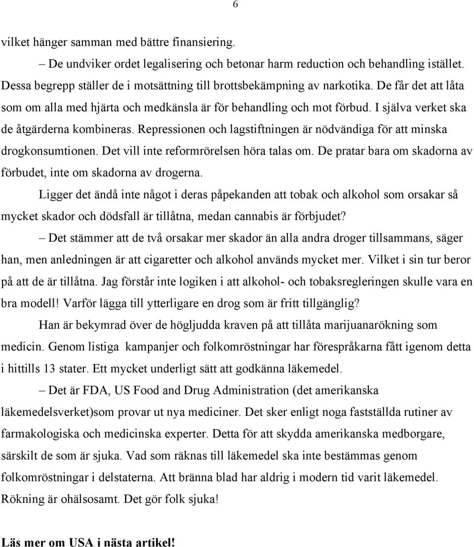 I själva verket ska de åtgärderna kombineras. Repressionen och lagstiftningen är nödvändiga för att minska drogkonsumtionen. Det vill inte reformrörelsen höra talas om.