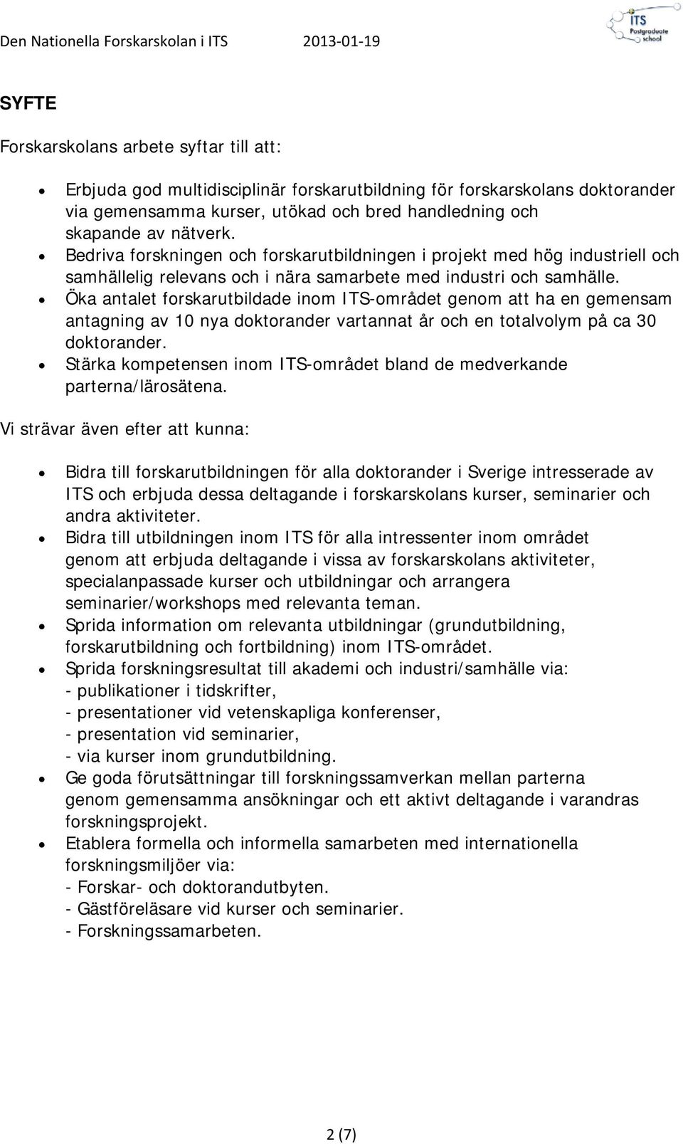 Öka antalet forskarutbildade inom ITS-området genom att ha en gemensam antagning av 10 nya doktorander vartannat år och en totalvolym på ca 30 doktorander.