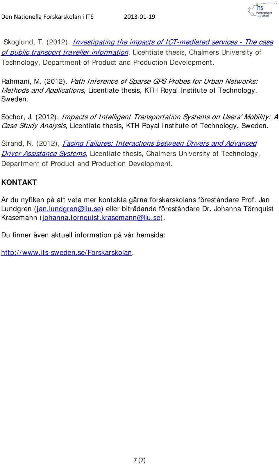 Development. Rahmani, M. (2012). Path Inference of Sparse GPS Probes for Urban Networks: Methods and Applications, Licentiate thesis, KTH Royal Institute of Technology, Sweden. Sochor, J.