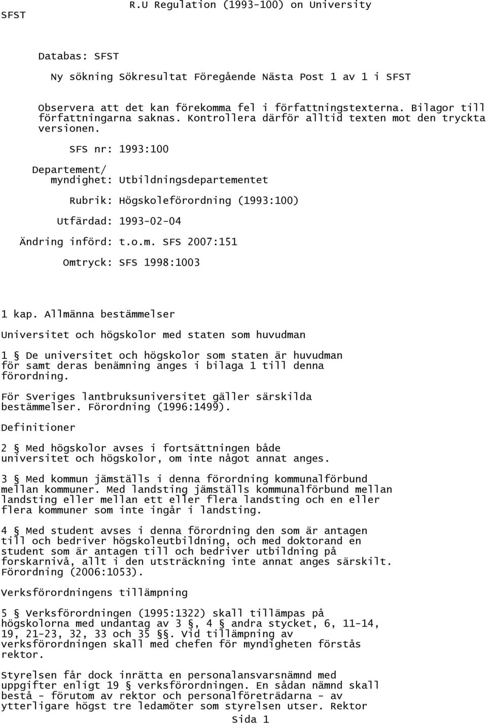 SFS nr: 1993:100 Departement/ myndighet: Utbildningsdepartementet Rubrik: Högskoleförordning (1993:100) Utfärdad: 1993-02-04 Ändring införd: t.o.m. SFS 2007:151 Omtryck: SFS 1998:1003 1 kap.