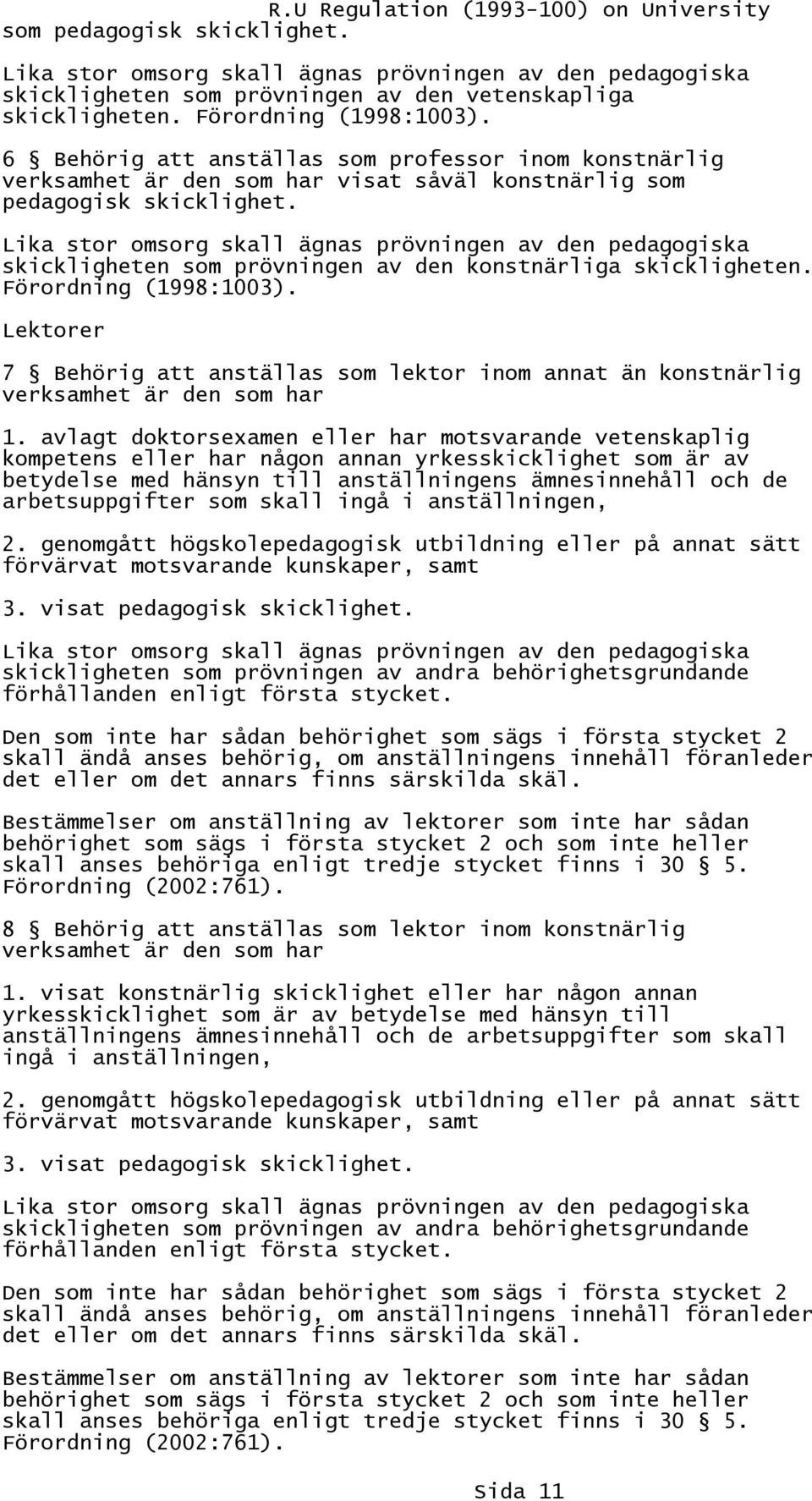 Lika stor omsorg skall ägnas prövningen av den pedagogiska skickligheten som prövningen av den konstnärliga skickligheten. Förordning (1998:1003).