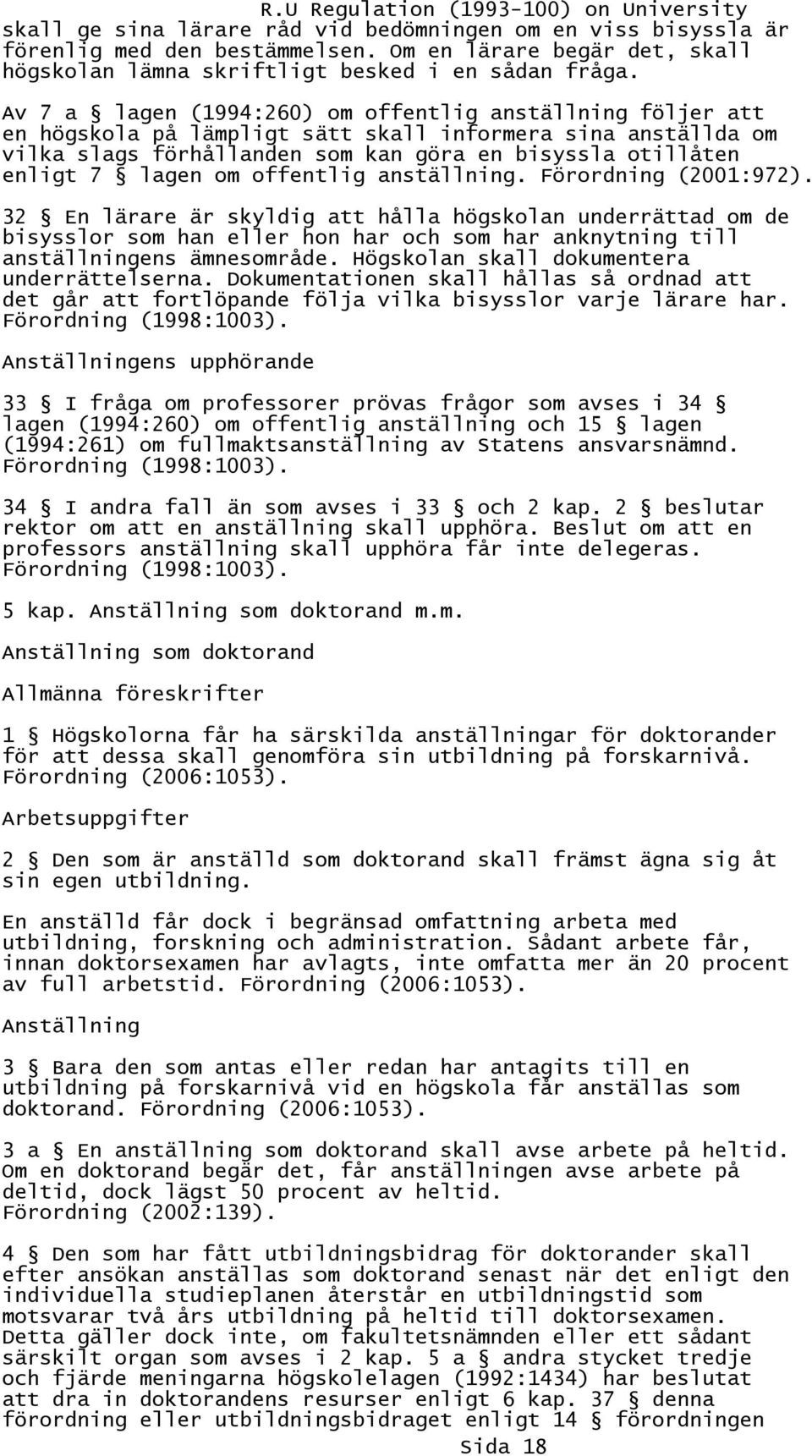 om offentlig anställning. Förordning (2001:972). 32 En lärare är skyldig att hålla högskolan underrättad om de bisysslor som han eller hon har och som har anknytning till anställningens ämnesområde.