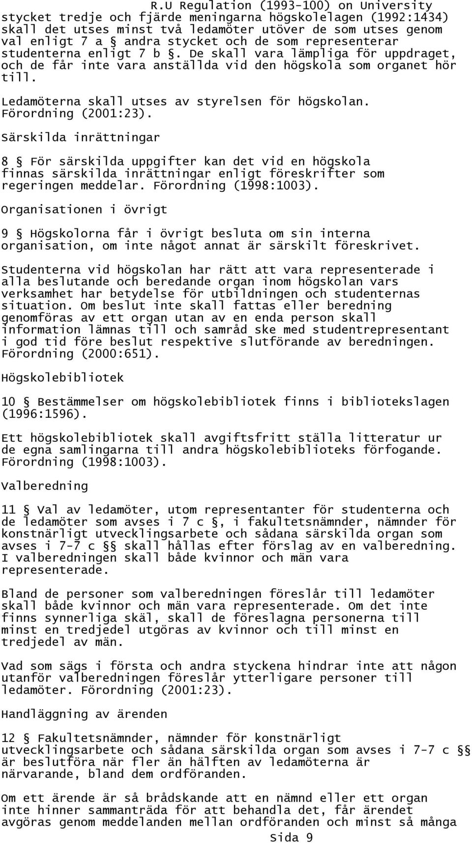 Särskilda inrättningar 8 För särskilda uppgifter kan det vid en högskola finnas särskilda inrättningar enligt föreskrifter som regeringen meddelar. Förordning (1998:1003).