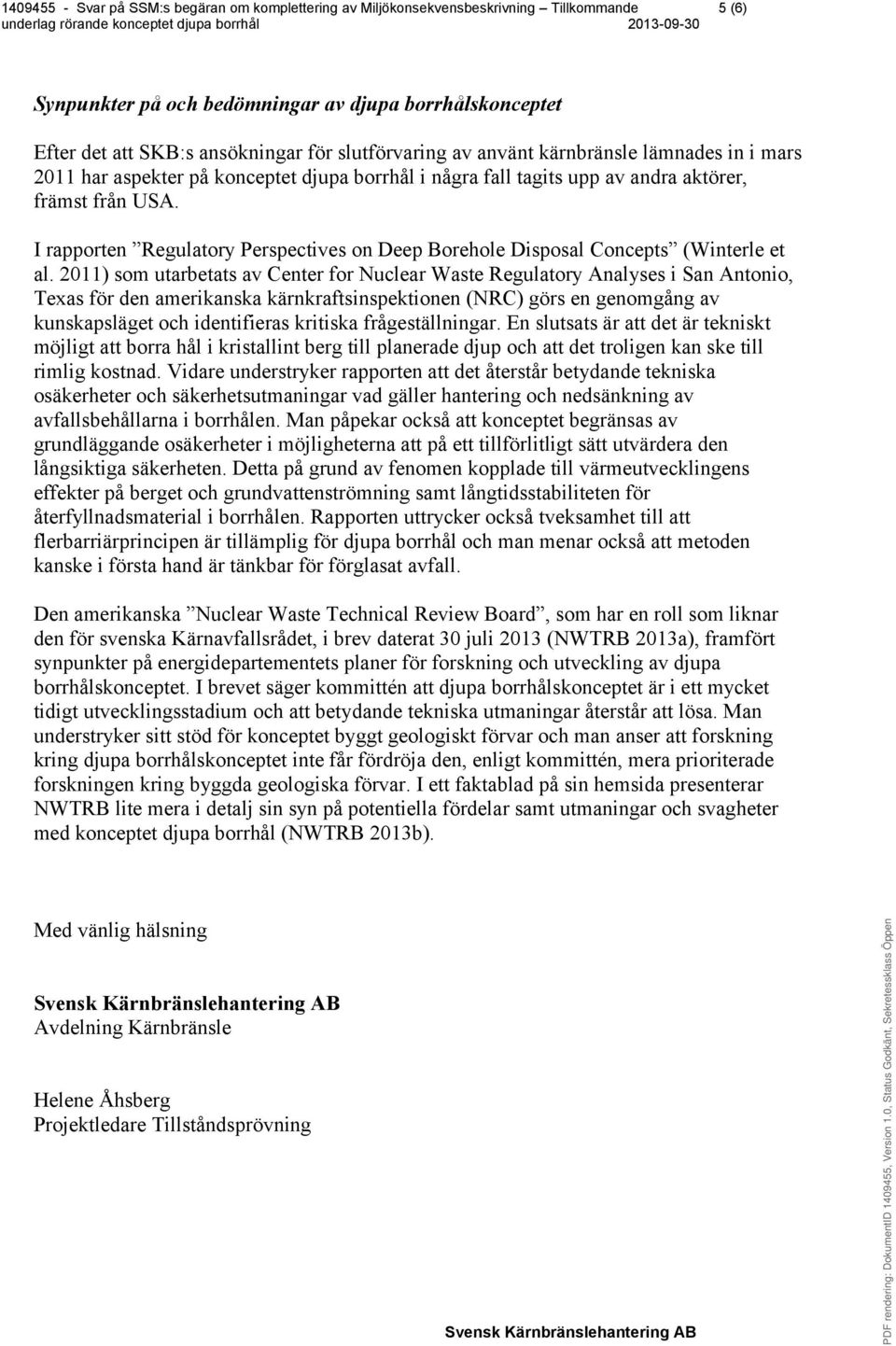 2011) som utarbetats av Center for Nuclear Waste Regulatory Analyses i San Antonio, Texas för den amerikanska kärnkraftsinspektionen (NRC) görs en genomgång av kunskapsläget och identifieras kritiska