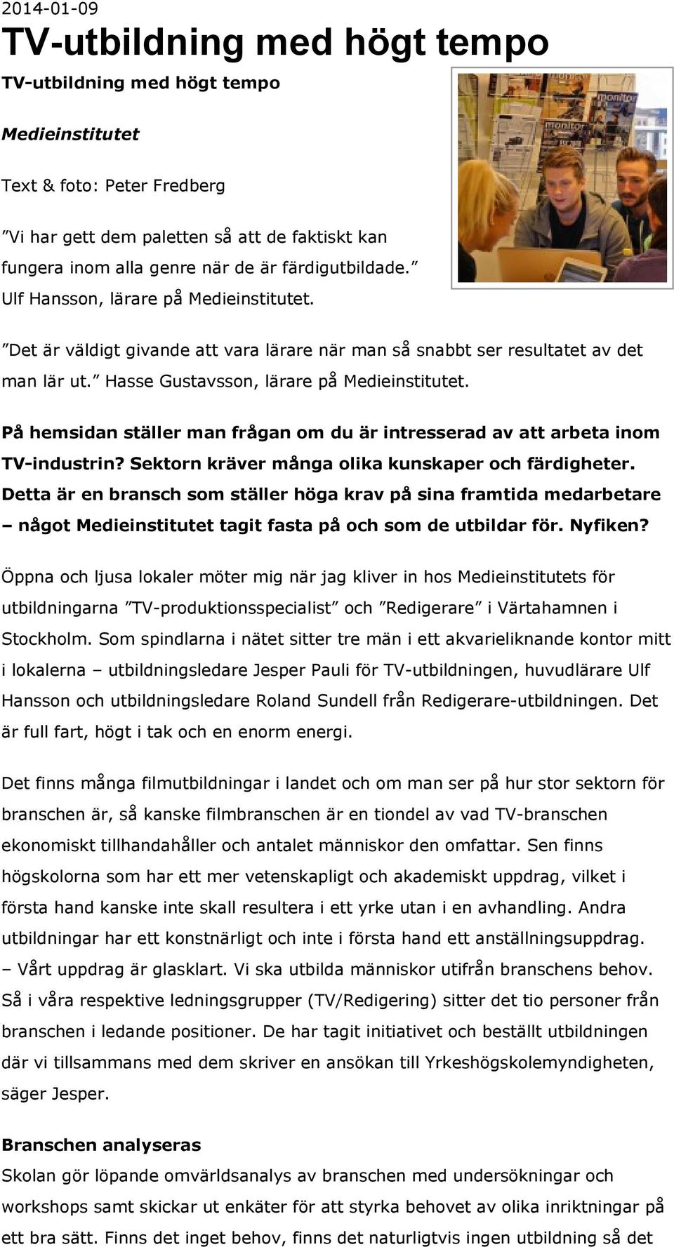 På hemsidan ställer man frågan om du är intresserad av att arbeta inom TV-industrin? Sektorn kräver många olika kunskaper och färdigheter.