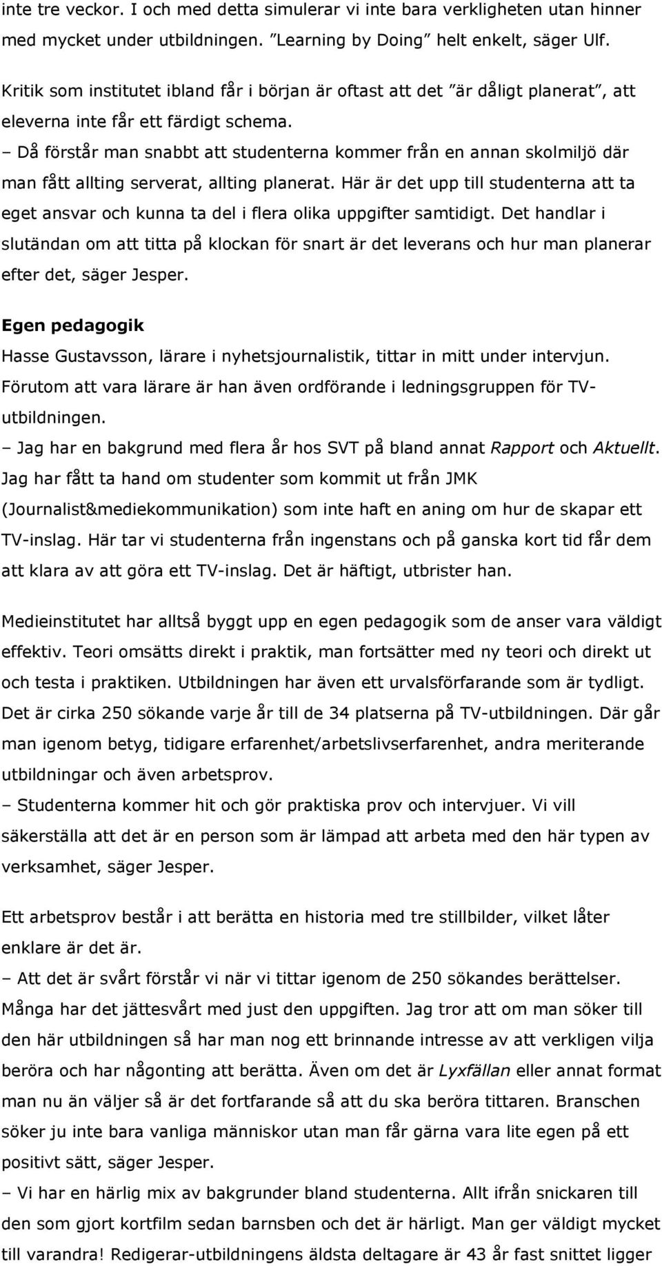 Då förstår man snabbt att studenterna kommer från en annan skolmiljö där man fått allting serverat, allting planerat.