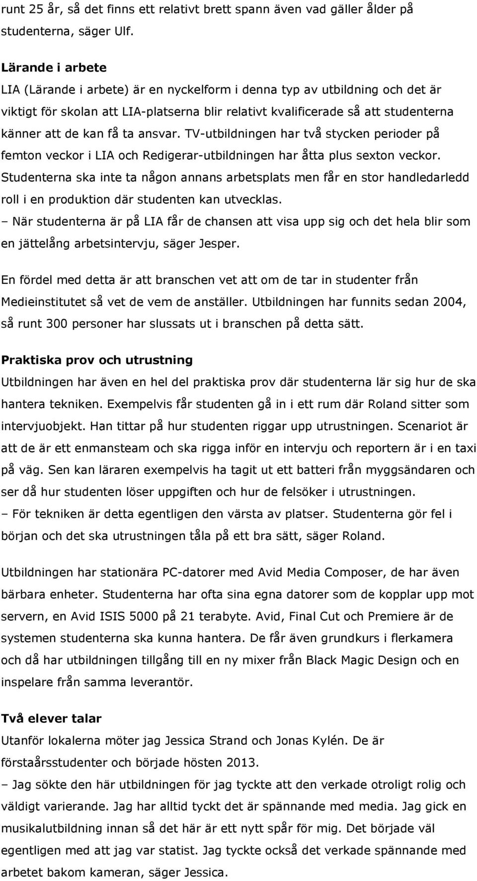 ta ansvar. TV-utbildningen har två stycken perioder på femton veckor i LIA och Redigerar-utbildningen har åtta plus sexton veckor.