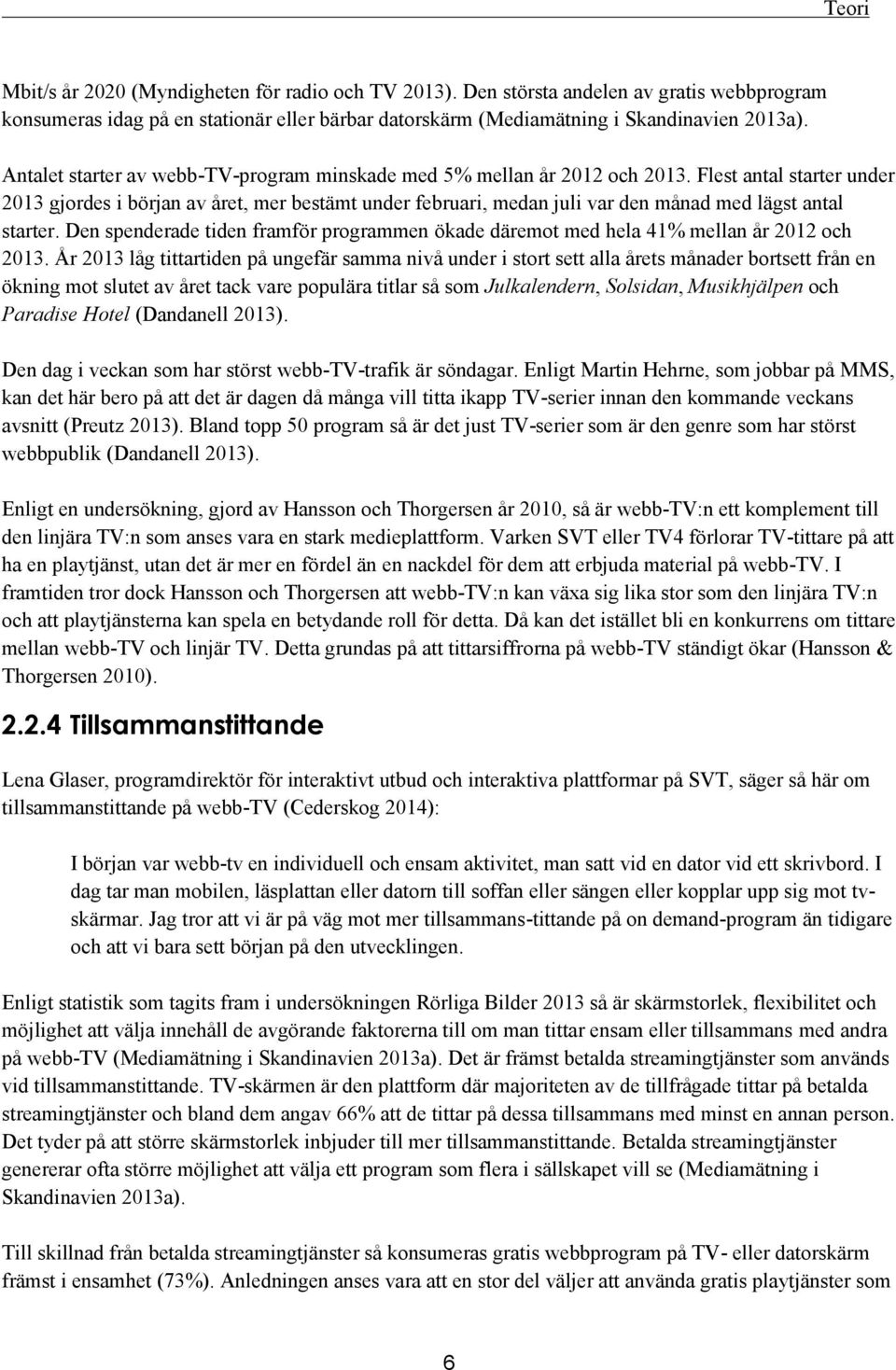 Flest antal starter under 2013 gjordes i början av året, mer bestämt under februari, medan juli var den månad med lägst antal starter.