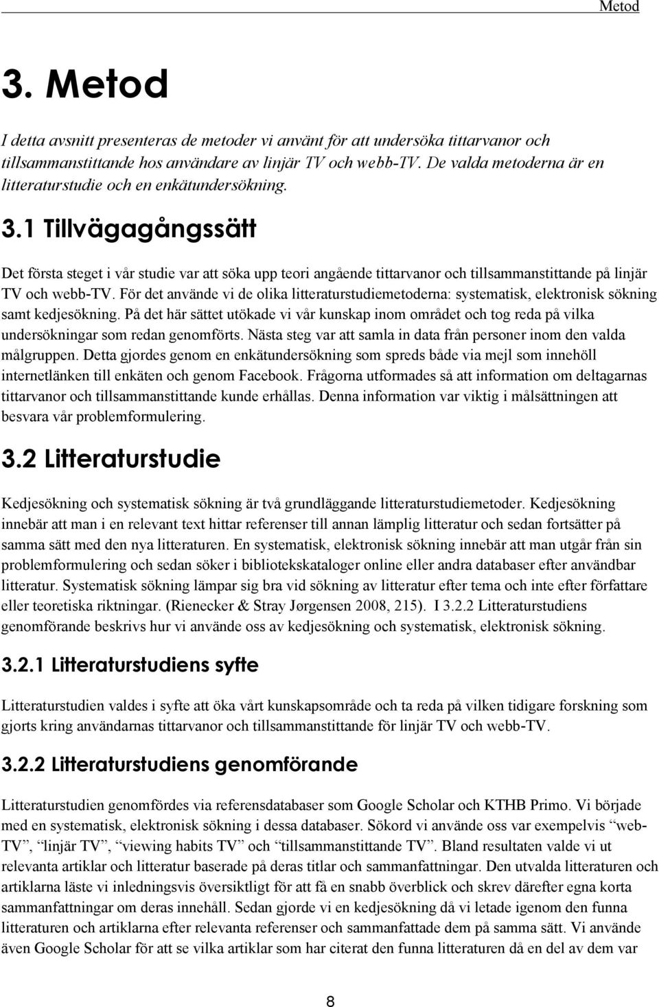 1 Tillvägagångssätt Det första steget i vår studie var att söka upp teori angående tittarvanor och tillsammanstittande på linjär TV och webb-tv.