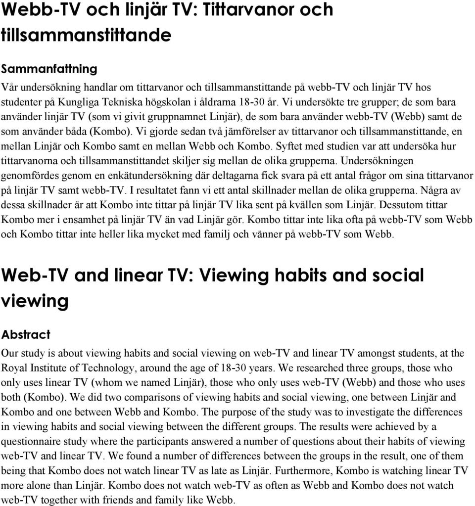 Vi gjorde sedan två jämförelser av tittarvanor och tillsammanstittande, en mellan Linjär och Kombo samt en mellan Webb och Kombo.