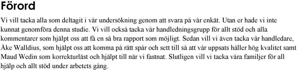 Sedan vill vi även tacka vår handledare, Åke Walldius, som hjälpt oss att komma på rätt spår och sett till så att vår uppsats håller hög