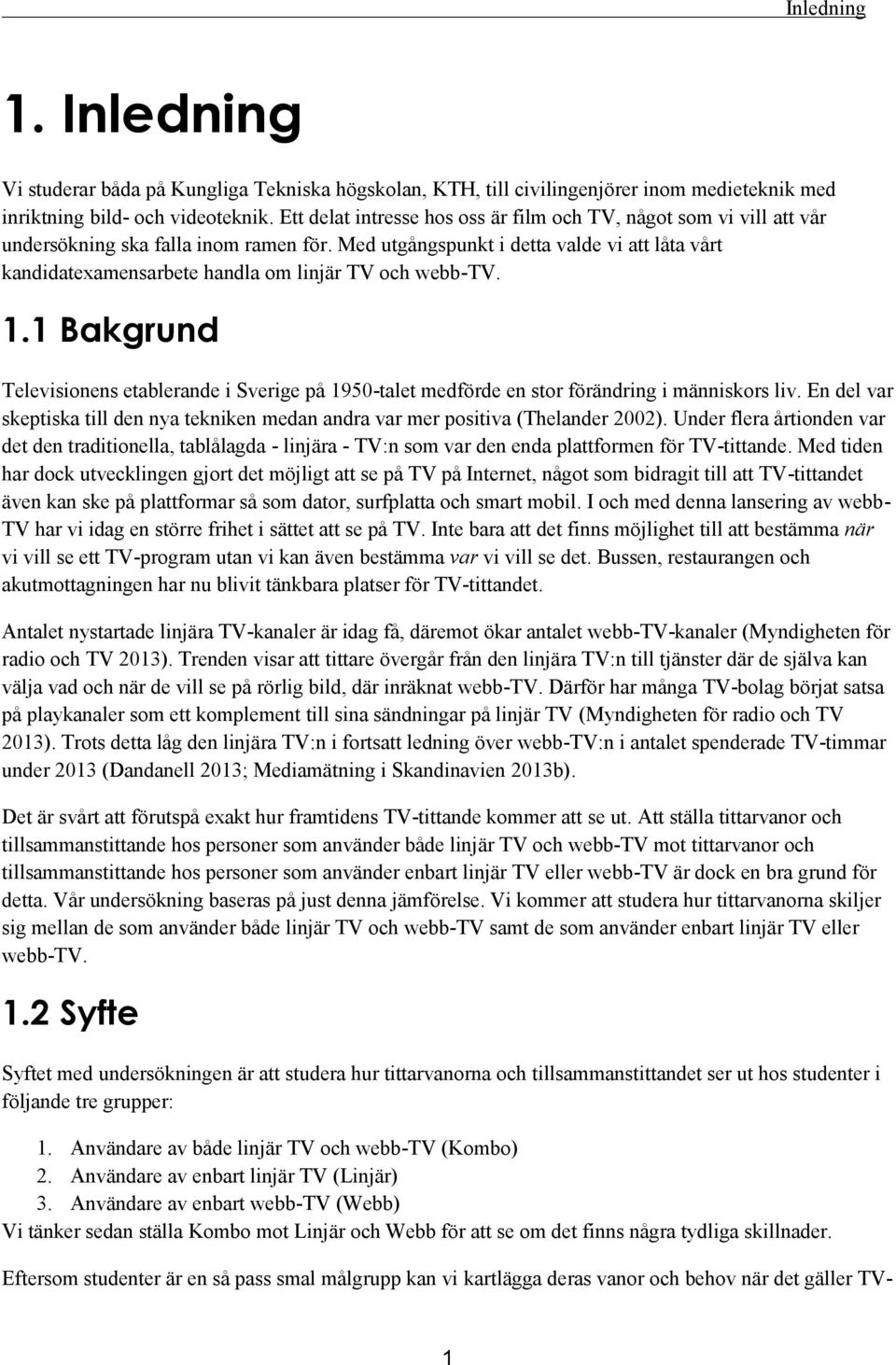 Med utgångspunkt i detta valde vi att låta vårt kandidatexamensarbete handla om linjär TV och webb-tv. 1.