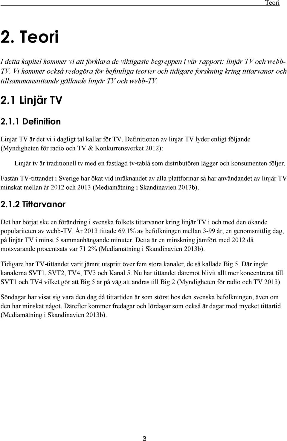 Linjär TV 2.1.1 Definition Linjär TV är det vi i dagligt tal kallar för TV.