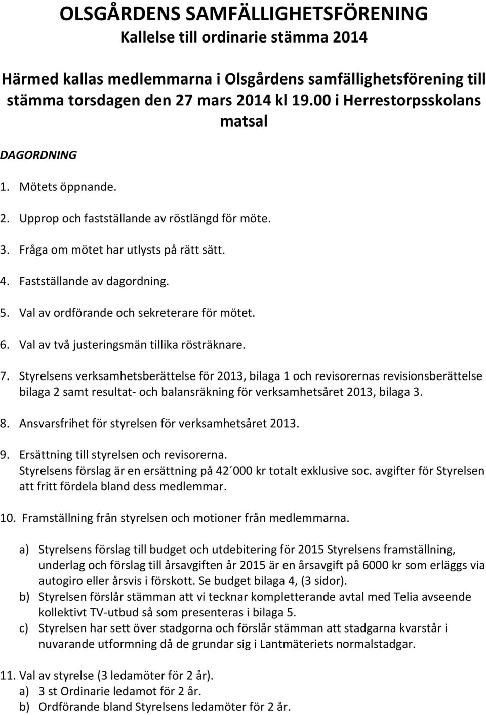 Val av ordförande och sekreterare för mötet. 6. Val av två justeringsmän tillika rösträknare. 7.