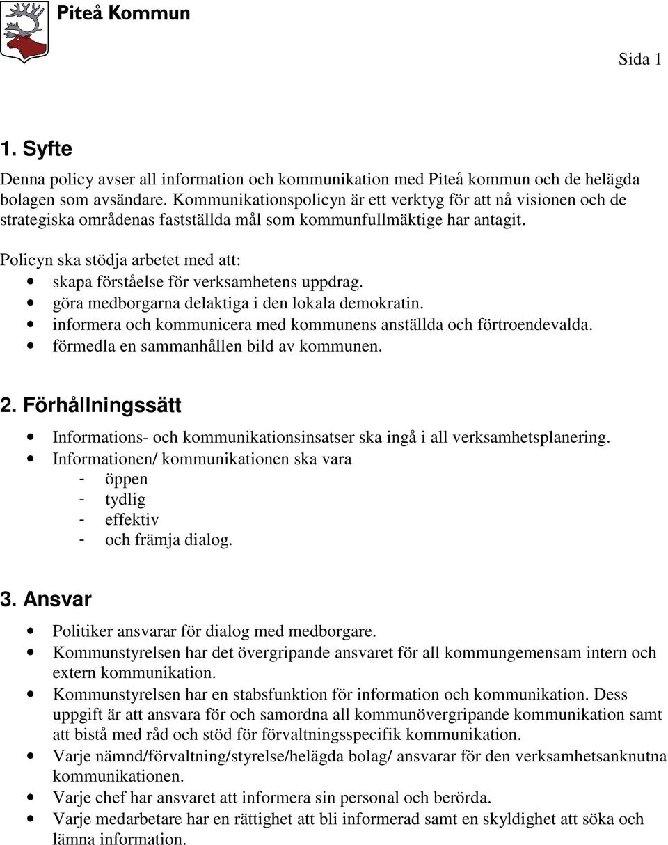 Policyn ska stödja arbetet med att: skapa förståelse för verksamhetens uppdrag. göra medborgarna delaktiga i den lokala demokratin.