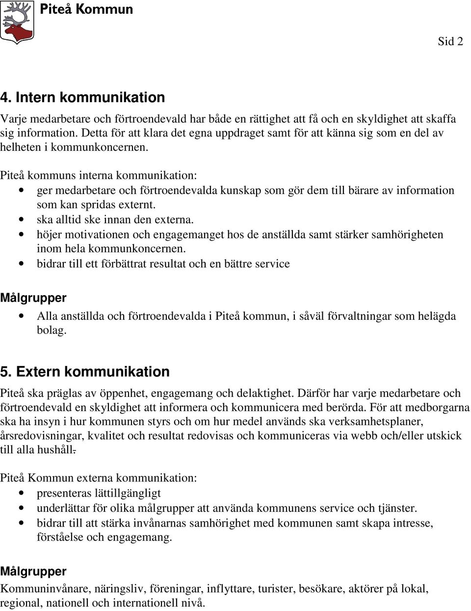 Piteå kommuns interna kommunikation: ger medarbetare och förtroendevalda kunskap som gör dem till bärare av information som kan spridas externt. ska alltid ske innan den externa.