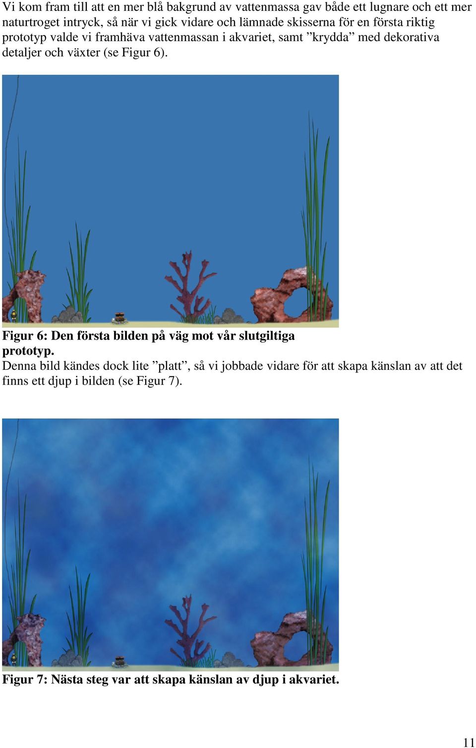 växter (se Figur 6). Figur 6: Den första bilden på väg mot vår slutgiltiga prototyp.