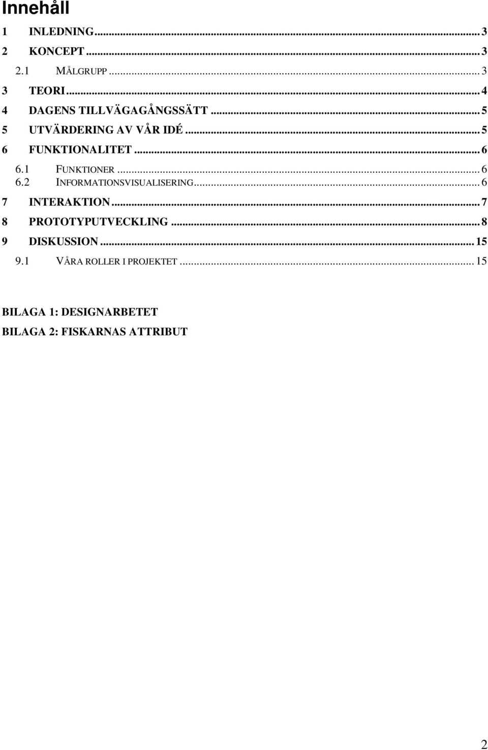 1 FUNKTIONER... 6 6.2 INFORMATIONSVISUALISERING... 6 7 INTERAKTION... 7 8 PROTOTYPUTVECKLING.