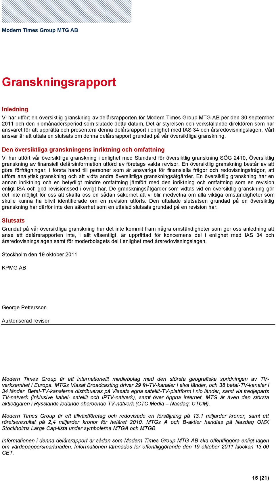 Vårt ansvar är att uttala en slutsats om denna delårsrapport grundad på vår översiktliga granskning.