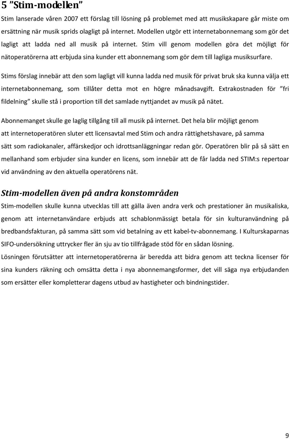 Stim vill genom modellen göra det möjligt för nätoperatörerna att erbjuda sina kunder ett abonnemang som gör dem till lagliga musiksurfare.