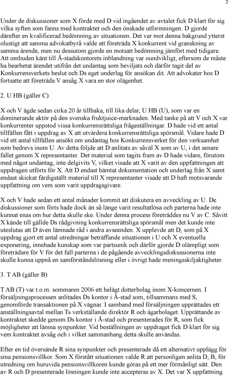 Det var mot denna bakgrund ytterst olustigt att samma advokatbyrå valde att företräda X konkurrent vid granskning av samma ärende, men nu dessutom gjorde en motsatt bedömning jämfört med tidigare.