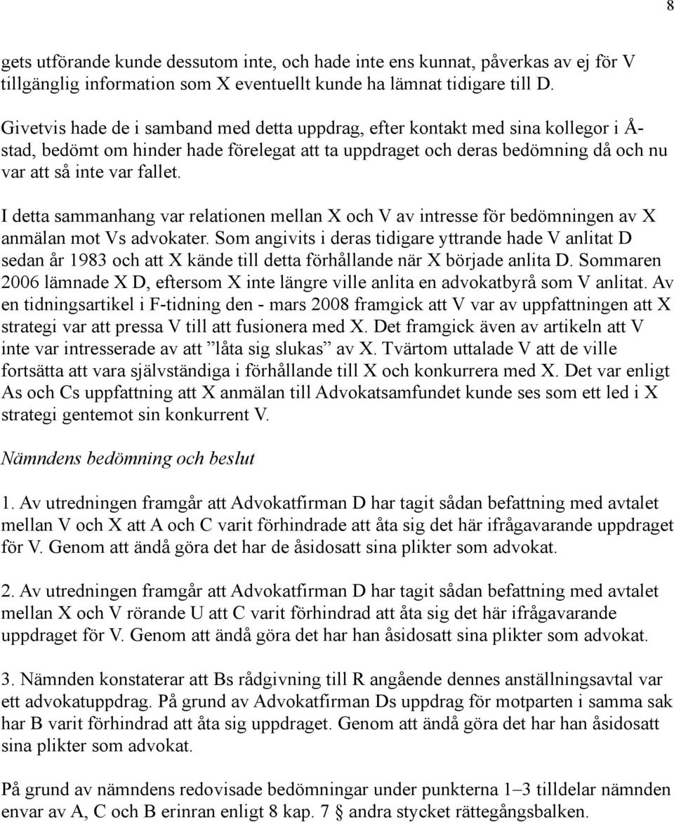 I detta sammanhang var relationen mellan X och V av intresse för bedömningen av X anmälan mot Vs advokater.