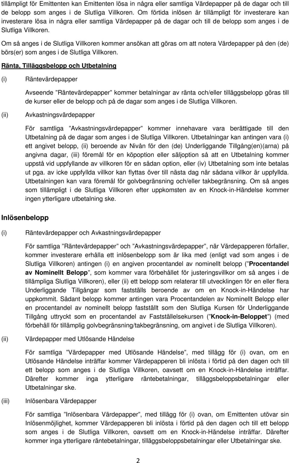 i de Ränta, Tilläggsbelopp och Utbetalning (i) Räntevärdepapper Avseende Räntevärdepapper kommer betalningar av ränta och/eller tilläggsbelopp göras till de kurser eller de belopp och på de dagar som