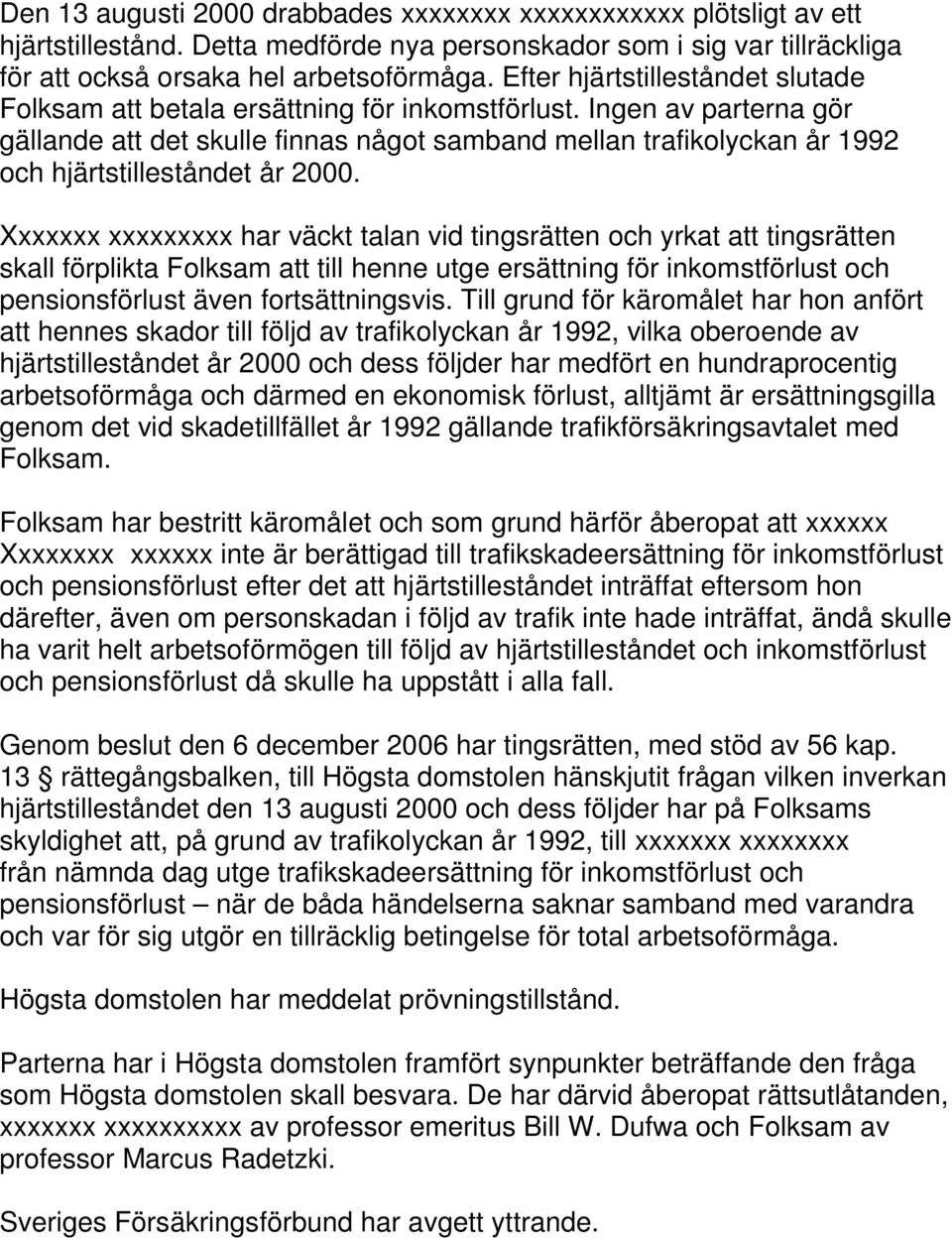 Ingen av parterna gör gällande att det skulle finnas något samband mellan trafikolyckan år 1992 och hjärtstilleståndet år 2000.