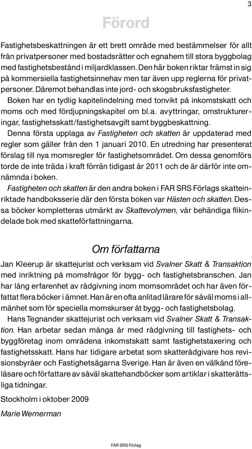 Boken har en tydlig kapitelindelning med tonvikt pô inkomstskatt och moms och med f rdjupningskapitel om bl.a. avyttringar, omstruktureringar, fastighetsskatt/fastighetsavgift samt byggbeskattning.