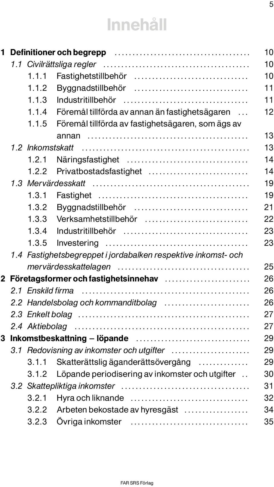 .. 19 1.3.2 Byggnadstillbeh r... 21 1.3.3 Verksamhetstillbeh r... 22 1.3.4 Industritillbeh r... 23 1.3.5 Investering... 23 1.4 Fastighetsbegreppet i jordabalken respektive inkomst- och mervìrdesskattelagen.