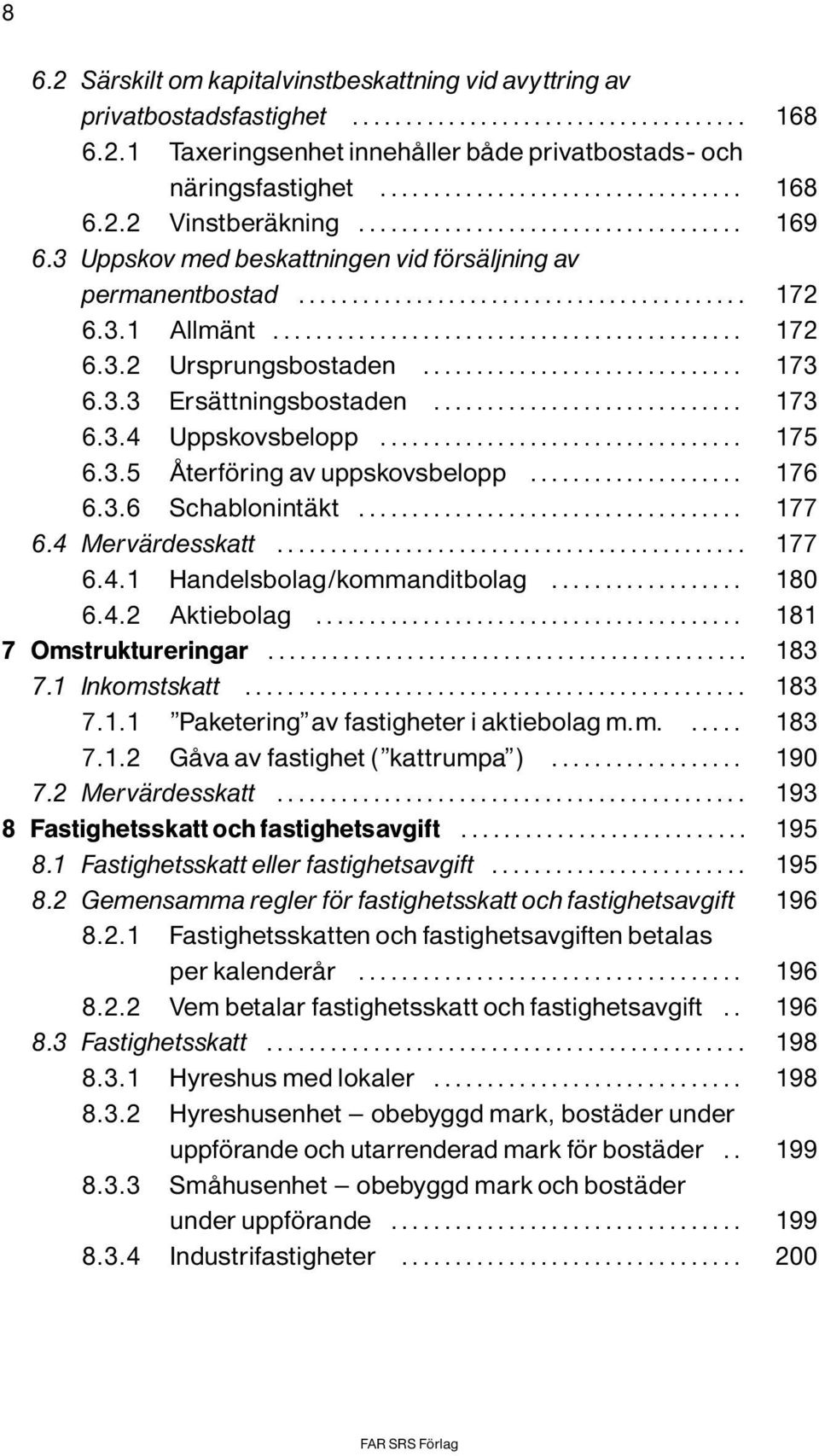 .. 176 6.3.6 SchablonintÌkt... 177 6.4 MervÌrdesskatt... 177 6.4.1 Handelsbolag/kommanditbolag... 180 6.4.2 Aktiebolag... 181 7 Omstruktureringar... 183 7.1 Inkomstskatt... 183 7.1.1 Paketering avfastigheter iaktiebolagm.