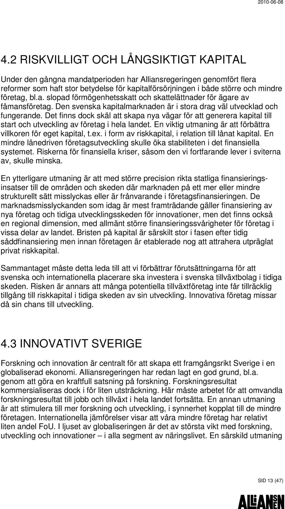 Det finns dock skäl att skapa nya vägar för att generera kapital till start och utveckling av företag i hela landet. En viktig utmaning är att förbättra villkoren för eget kapital, t.ex.