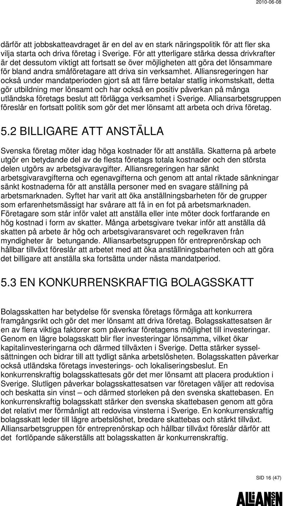 Alliansregeringen har också under mandatperioden gjort så att färre betalar statlig inkomstskatt, detta gör utbildning mer lönsamt och har också en positiv påverkan på många utländska företags beslut