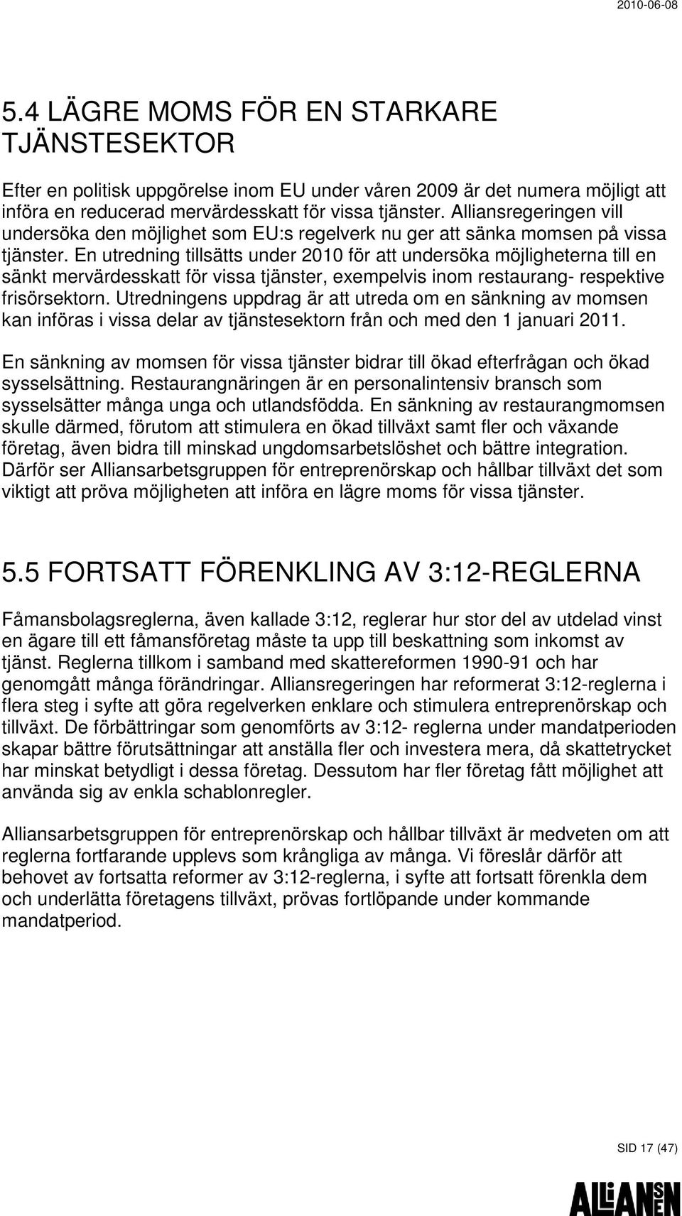 En utredning tillsätts under 2010 för att undersöka möjligheterna till en sänkt mervärdesskatt för vissa tjänster, exempelvis inom restaurang- respektive frisörsektorn.